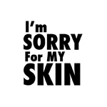 I’m sorry for my skin